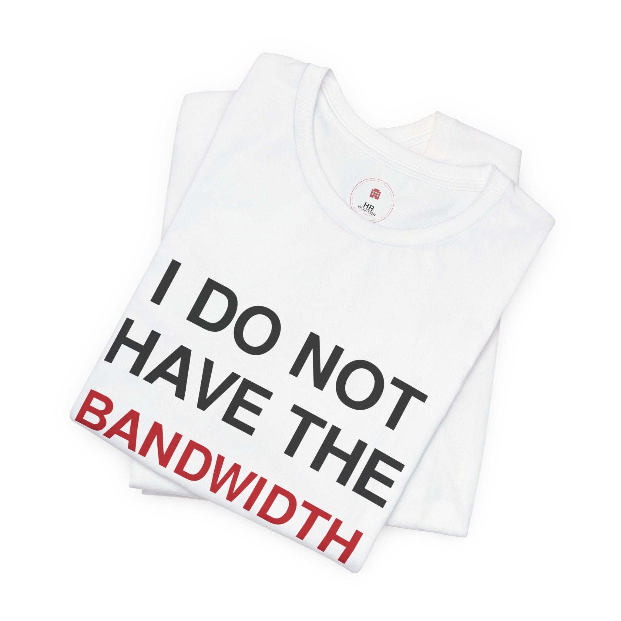 I Do Not Have The Bandwidth T‑Shirt — Funny Sarcastic Tech Tee
