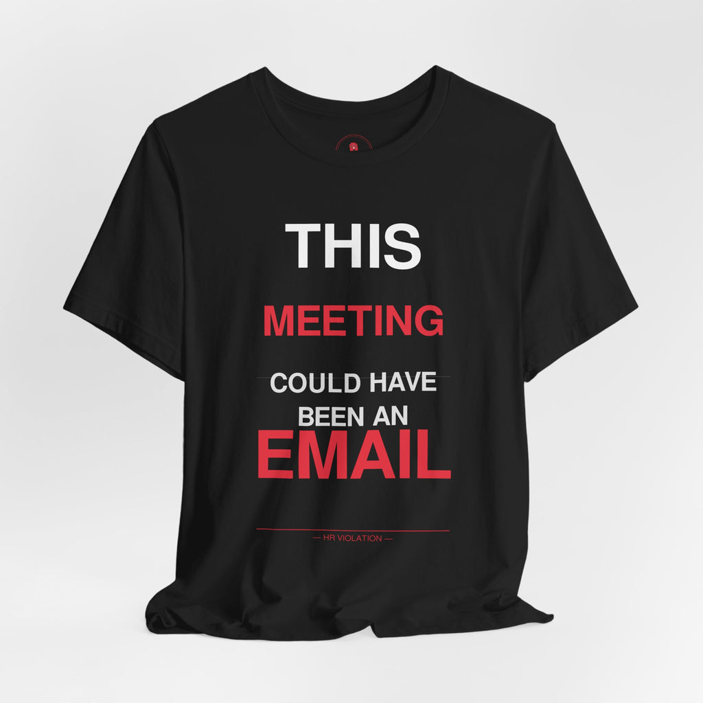 This Meeting Could Have Been An Email T‑Shirt — Funny Work Humor Tee