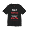 This Meeting Could Have Been An Email T‑Shirt — Funny Work Humor Tee