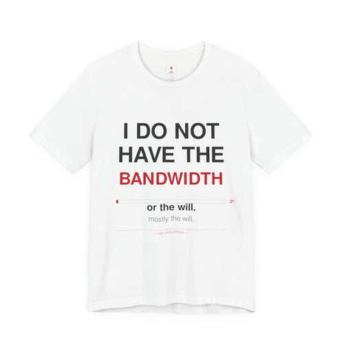 I Do Not Have The Bandwidth T‑Shirt — Funny Sarcastic Tech Tee
