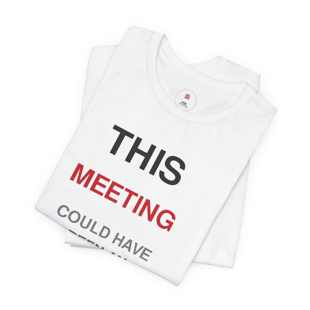 This Meeting Could Have Been An Email T‑Shirt — Funny Work Humor Tee