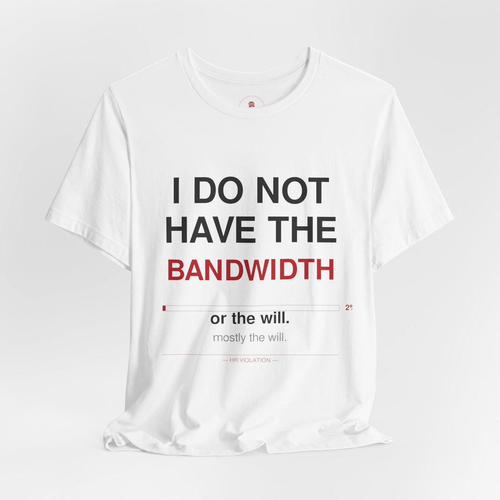 I Do Not Have The Bandwidth T‑Shirt — Funny Sarcastic Tech Tee