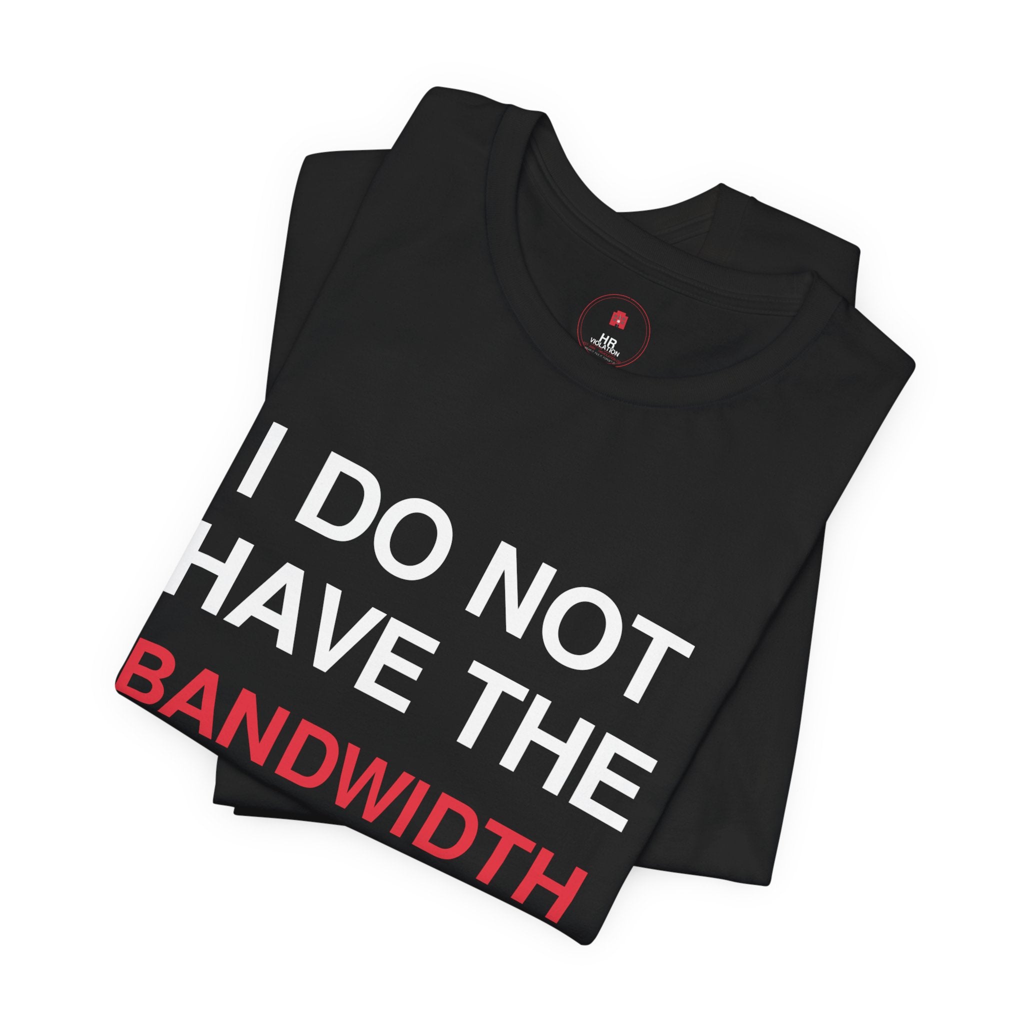 I Do Not Have The Bandwidth T‑Shirt — Funny Sarcastic Tech Tee